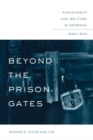 Image for Beyond the prison gates  : punishment and welfare in Germany, 1850-1933