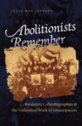 Image for Abolitionists remember  : antislavery autobiographies and the unfinished work of emancipation