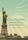 Image for Civic Passions : Seven Who Launched Progressive America (and What They Teach Us)