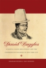 Image for David Ruggles : A Radical Black Abolitionist and the Underground Railroad in New York City