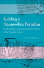 Image for Building a housewife&#39;s paradise  : gender, politics, and American grocery stores in the twentieth century