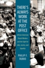 Image for There&#39;s Always Work at the Post Office : African American Postal Workers and the Fight for Jobs, Justice, and Equality