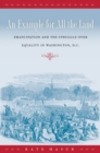 Image for An Example for All the Land : Emancipation and the Struggle over Equality in Washington, D.C.