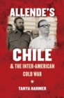 Image for Allende&#39;s Chile and the Inter-American Cold War