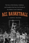 Image for ACC Basketball : The Story of the Rivalries, Traditions, and Scandals of the First Two Decades of the Atlantic Coast Conference