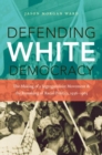 Image for Defending white democracy  : the making of a segregationist movement and the remaking of racial politics, 1936-1965