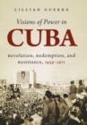 Image for Visions of Power in Cuba : Revolution, Redemption, and Resistance, 1959-1971