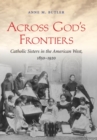 Image for Across God&#39;s frontiers  : Catholic sisters in the American West, 1850-1920