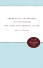 Image for Practice and Politics of Fiat Finance: North Carolina in the Confederation, 1783-1789
