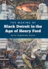 Image for The making of black Detroit in the age of Henry Ford