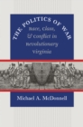 Image for Politics of War: Race, Class, and Conflict in Revolutionary Virginia