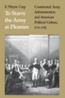 Image for To starve the army at pleasure  : continental army administration and American political culture, 1775-1783