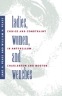 Image for Ladies, Women, and Wenches : Choice and Constraint in Antebellum Charleston and Boston