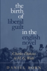 Image for The Birth of Liberal Guilt in the English Novel : Charles Dickens to H. G. Wells