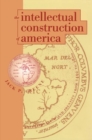 Image for The Intellectual Construction of America : Exceptionalism and Identity From 1492 to 1800