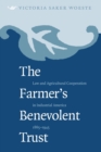 Image for The Farmer&#39;s Benevolent Trust : Law and Agricultural Cooperation in Industrial America, 1865-1945