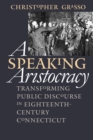 Image for A Speaking Aristocracy : Transforming Public Discourse in Eighteenth-Century Connecticut