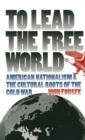 Image for To Lead the Free World : American Nationalism and the Cultural Roots of the Cold War