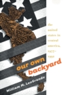 Image for Our Own Backyard : The United States in Central America, 1977-1992