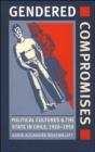 Image for Gendered Compromises : Political Cultures and the State in Chile, 1920-1950