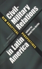 Image for Civil-Military Relations in Latin America : New Analytical Perspectives