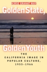 Image for Golden state, golden youth  : the California image in popular culture, 1955-1966