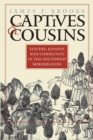 Image for Captives and cousins  : slavery, kinship, and community in the Southwest borderlands