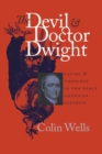 Image for The devil and Doctor Dwight  : satire and theology in the early American Republic