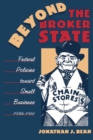 Image for Beyond the Broker State : Federal Policies Toward Small Business, 1936-1961