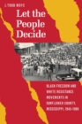 Image for Let the people decide  : Black freedom and White resistance movements in Sunflower County, Mississippi, 1945-1986