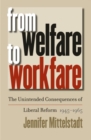 Image for From Welfare to Workfare : The Unintended Consequences of Liberal Reform, 1945-1965