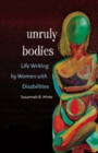 Image for Unruly bodies  : life writing by women with disabilities