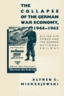 Image for The Collapse of the German War Economy, 1944-1945 : Allied Air Power and the German National Railway