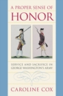 Image for A proper sense of honor  : service and sacrifice in George Washington&#39;s army