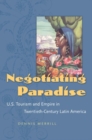 Image for Negotiating Paradise : U.S. Tourism and Empire in Twentieth-Century Latin America