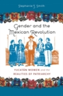 Image for Gender and the Mexican Revolution  : Yucatâan women and the realities of patriarchy