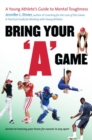 Image for Bring Your &quot;A&quot; Game : A Young Athlete&#39;s Guide to Mental Toughness
