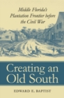 Image for Creating an Old South: Middle Florida&#39;s Plantation Frontier Before the Civil War.