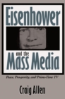 Image for Eisenhower and the Mass Media: Peace, Prosperity, &amp; Prime-time Tv.