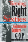 Image for Turning Right in the Sixties: The Conservative Capture of the Gop.