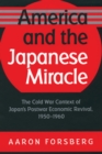 Image for America and the Japanese Miracle: The Cold War Context of Japan&#39;s Postwar Economic Revival, 1950-1960.
