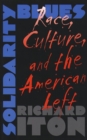 Image for Solidarity Blues: Race, Culture, and the American Left.