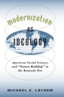 Image for Modernization As Ideology: American Social Science and &quot;&quot;nation Building&quot;&quot; in the Kennedy Era.