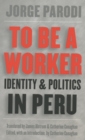 Image for To Be a Worker: Identity and Politics in Peru.