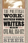 Image for The Political Work of Northern Women Writers and the Civil War, 1850-1872.