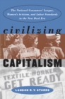 Image for Civilizing Capitalism: The National Consumers&#39; League, Women&#39;s Activism, and Labor Standards in the New Deal Era.