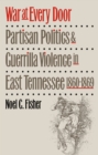 Image for War at Every Door: Partisan Politics and Guerrilla Violence in East Tennessee, 1860-1869.
