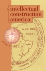 Image for The Intellectual Construction of America: Exceptionalism and Identity from 1492 to 1800.