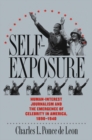Image for Self-exposure: Human-interest Journalism and the Emergence of Celebrity in America, 1890-1940.