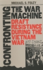 Image for Confronting the War Machine: Draft Resistance During the Vietnam War.